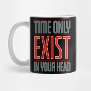 Time only exist in your head Mug